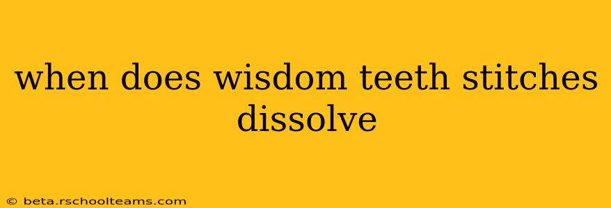 when does wisdom teeth stitches dissolve