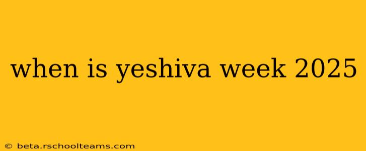 when is yeshiva week 2025