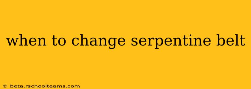 when to change serpentine belt