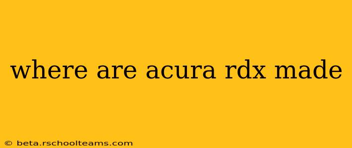 where are acura rdx made