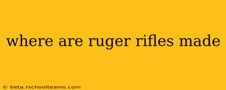 where are ruger rifles made