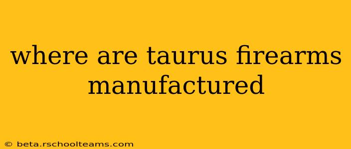 where are taurus firearms manufactured