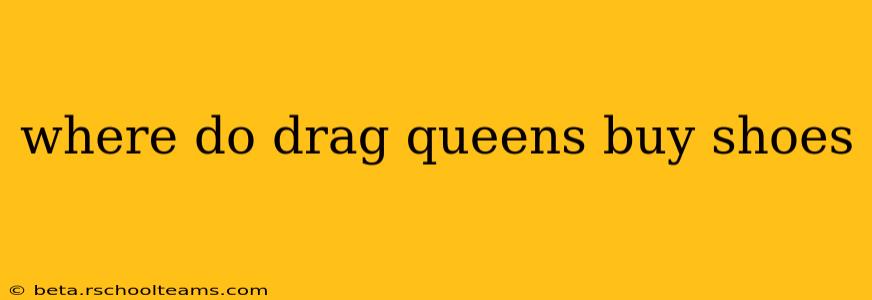where do drag queens buy shoes