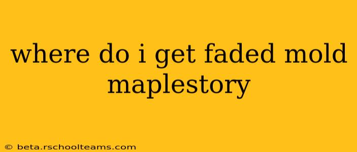 where do i get faded mold maplestory