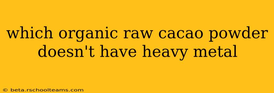 which organic raw cacao powder doesn't have heavy metal