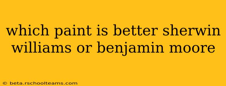 which paint is better sherwin williams or benjamin moore