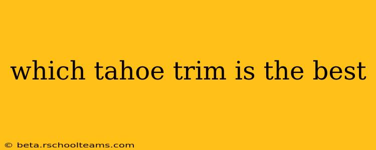 which tahoe trim is the best