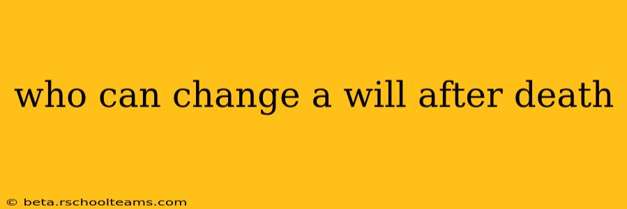 who can change a will after death