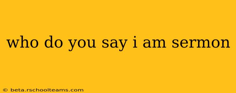 who do you say i am sermon