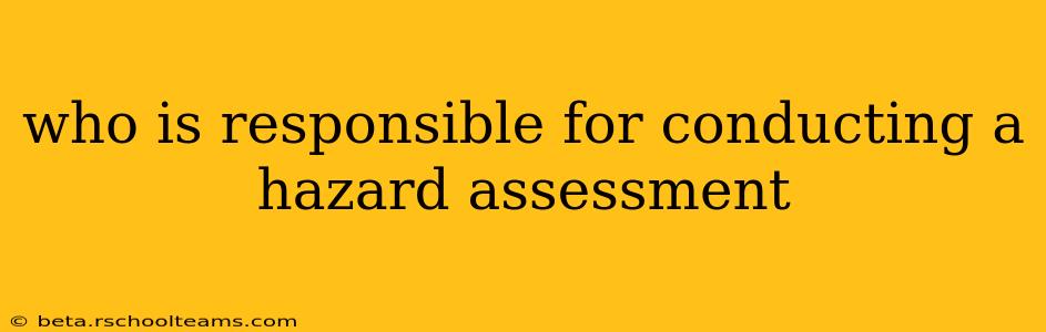 who is responsible for conducting a hazard assessment