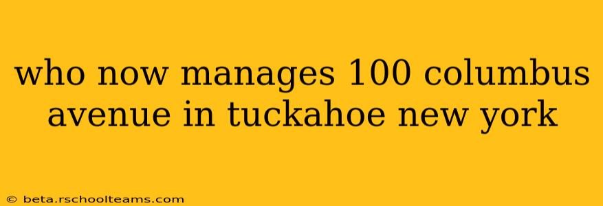 who now manages 100 columbus avenue in tuckahoe new york