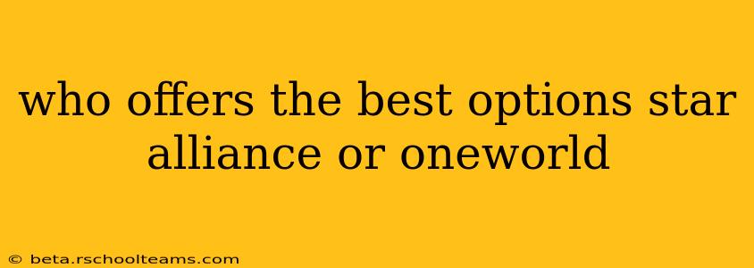 who offers the best options star alliance or oneworld