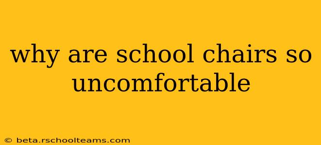 why are school chairs so uncomfortable