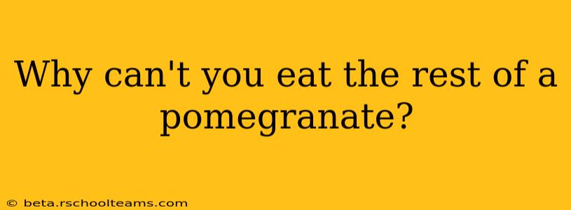 Why can't you eat the rest of a pomegranate?