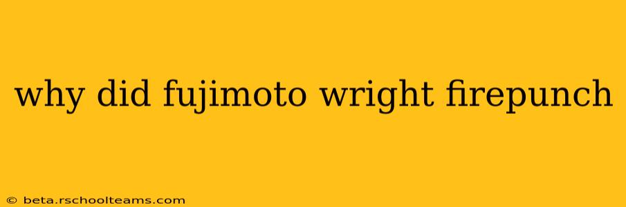 why did fujimoto wright firepunch
