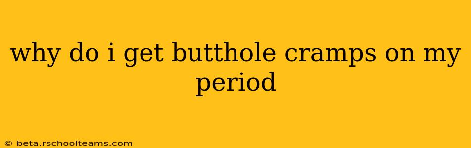 why do i get butthole cramps on my period