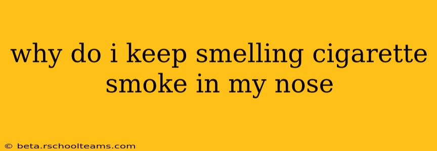 why do i keep smelling cigarette smoke in my nose