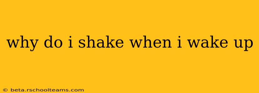 why do i shake when i wake up