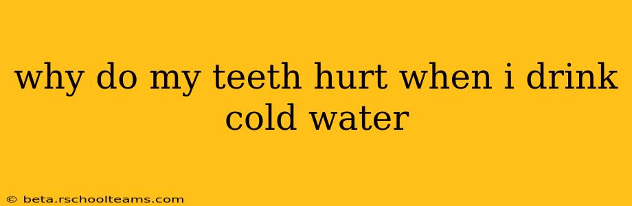 why do my teeth hurt when i drink cold water
