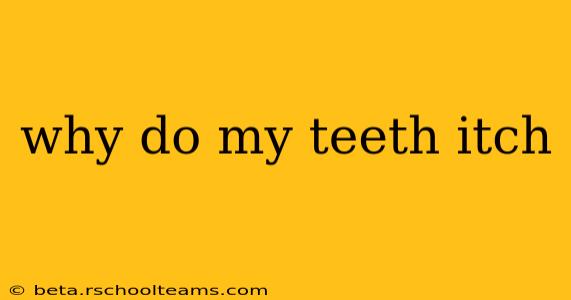 why do my teeth itch