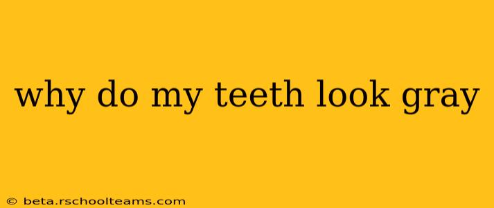 why do my teeth look gray