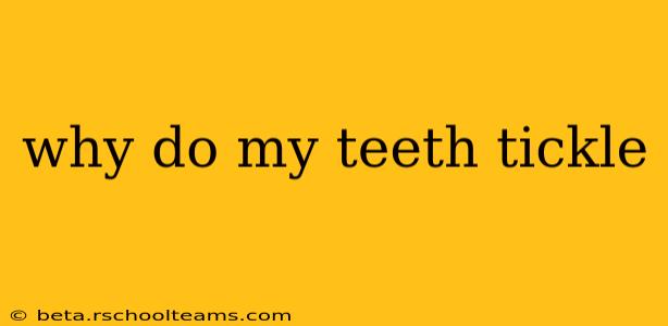 why do my teeth tickle
