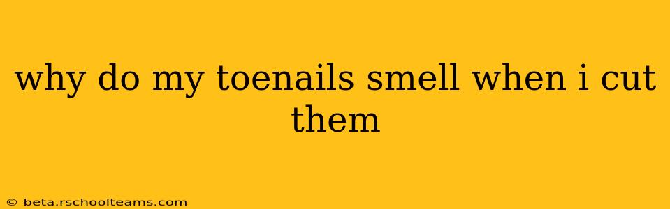 why do my toenails smell when i cut them