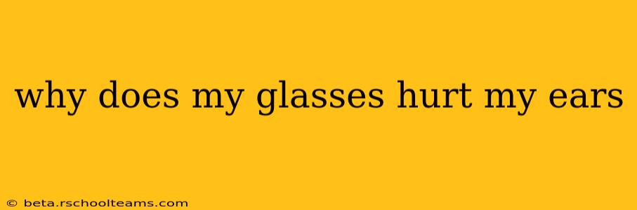 why does my glasses hurt my ears