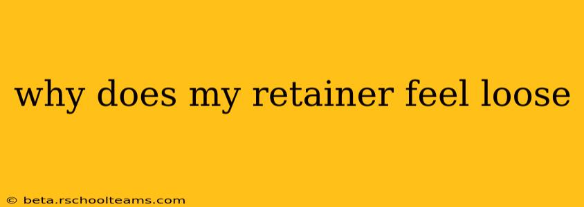 why does my retainer feel loose