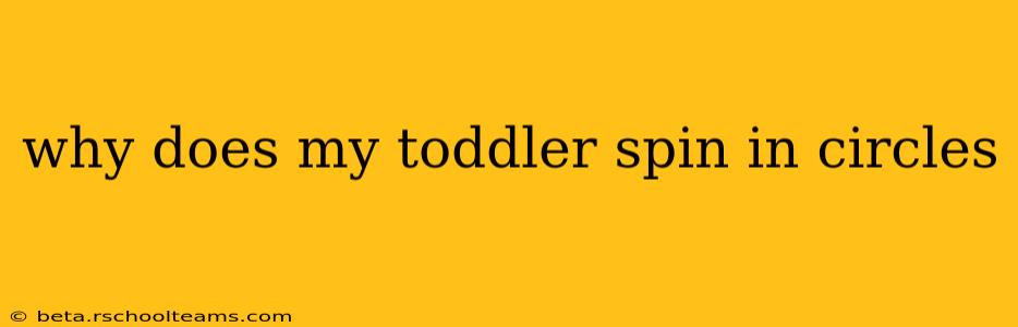 why does my toddler spin in circles