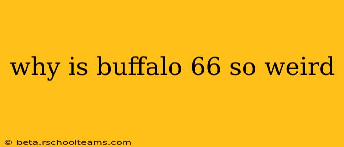 why is buffalo 66 so weird