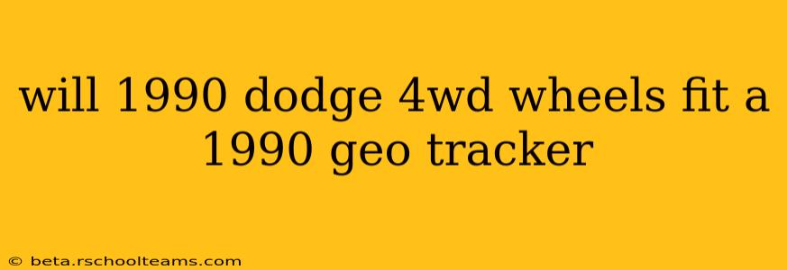 will 1990 dodge 4wd wheels fit a 1990 geo tracker