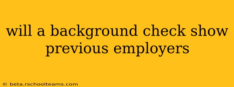 will a background check show previous employers