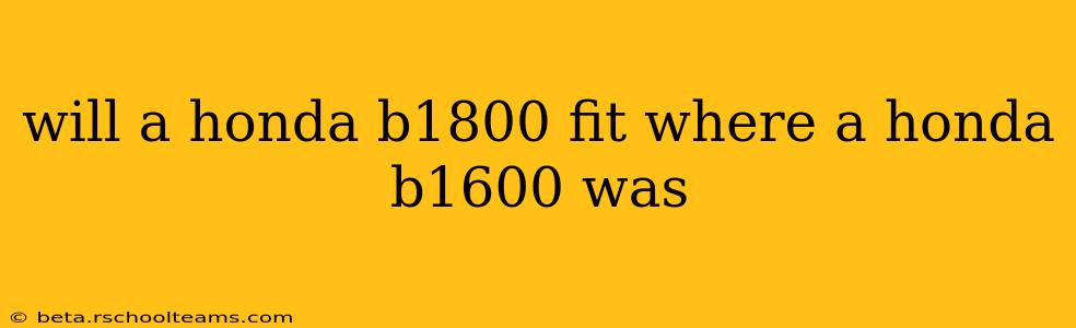 will a honda b1800 fit where a honda b1600 was