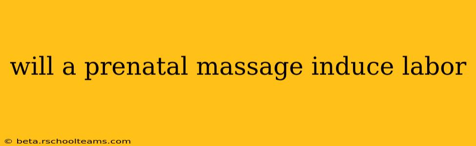 will a prenatal massage induce labor
