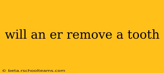 will an er remove a tooth