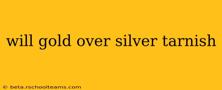 will gold over silver tarnish