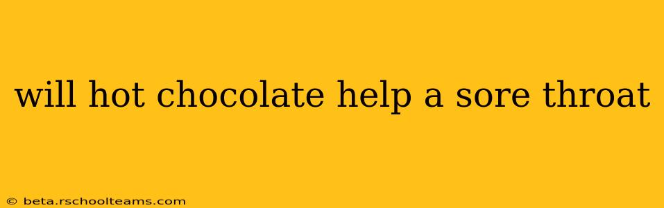 will hot chocolate help a sore throat