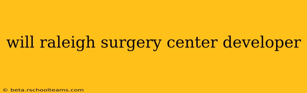 will raleigh surgery center developer