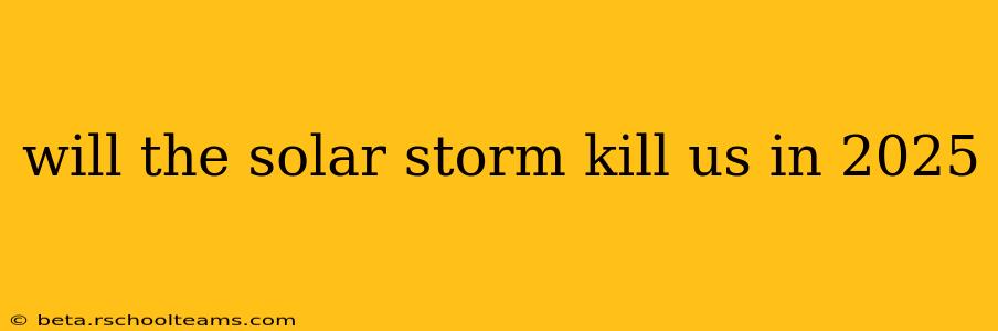 will the solar storm kill us in 2025