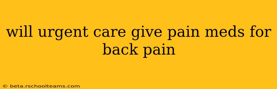 will urgent care give pain meds for back pain