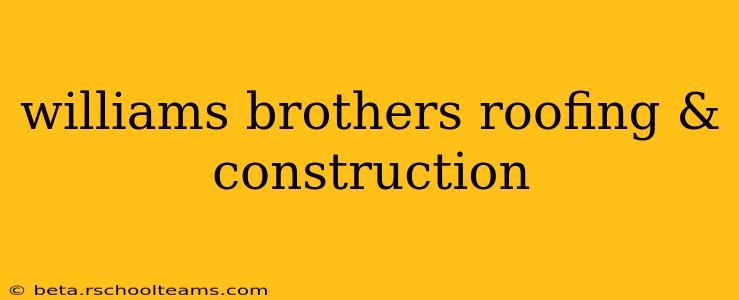 williams brothers roofing & construction