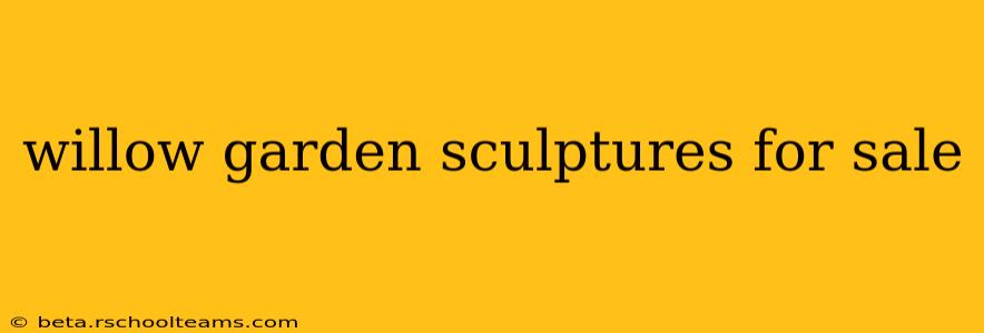 willow garden sculptures for sale