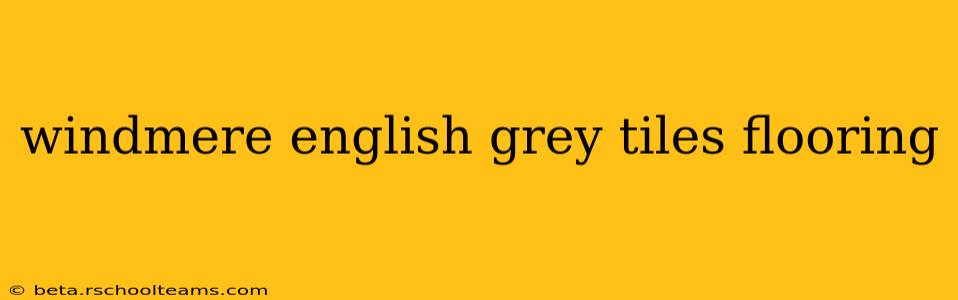 windmere english grey tiles flooring