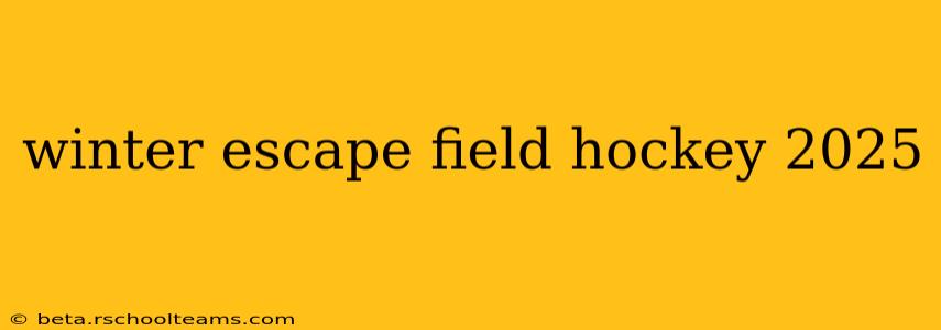 winter escape field hockey 2025
