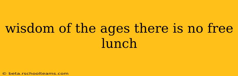 wisdom of the ages there is no free lunch