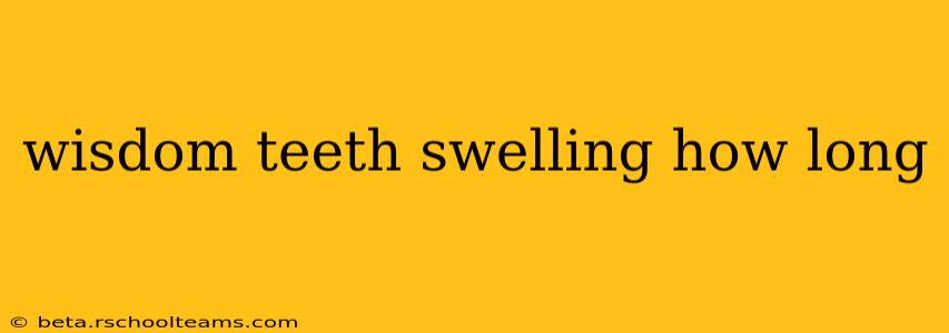 wisdom teeth swelling how long