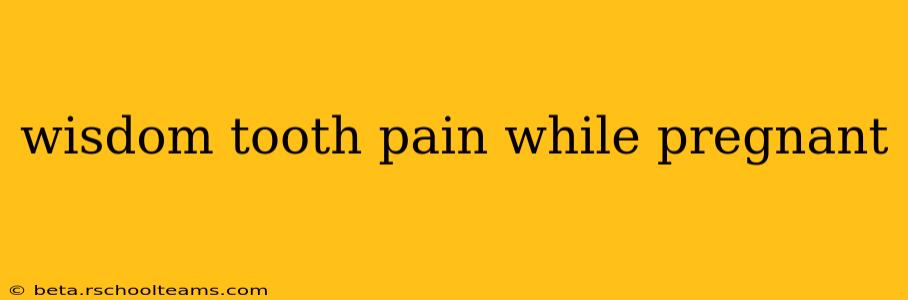 wisdom tooth pain while pregnant