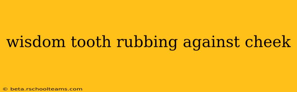 wisdom tooth rubbing against cheek