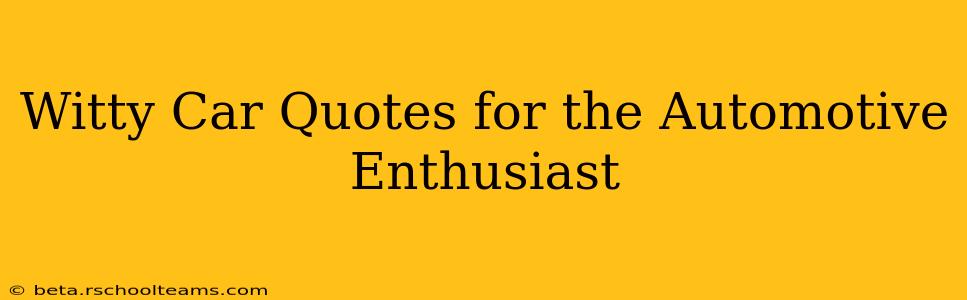 Witty Car Quotes for the Automotive Enthusiast